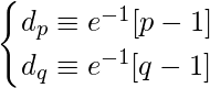 \[\begin{cases}d_p \equiv e^{-1} [p-1]\\d_q \equiv e^{-1} [q-1]\end{cases}\]
