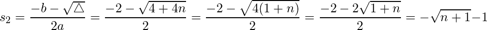 \[s_2 = \frac{-b - \sqrt{\triangle}}{2a} = \frac{-2 - \sqrt{4 + 4n}}{2} = \frac{-2 - \sqrt{4(1 + n)}}{2} = \frac{-2 - 2\sqrt{1 + n}}{2} = -\sqrt{n+1} - 1\]